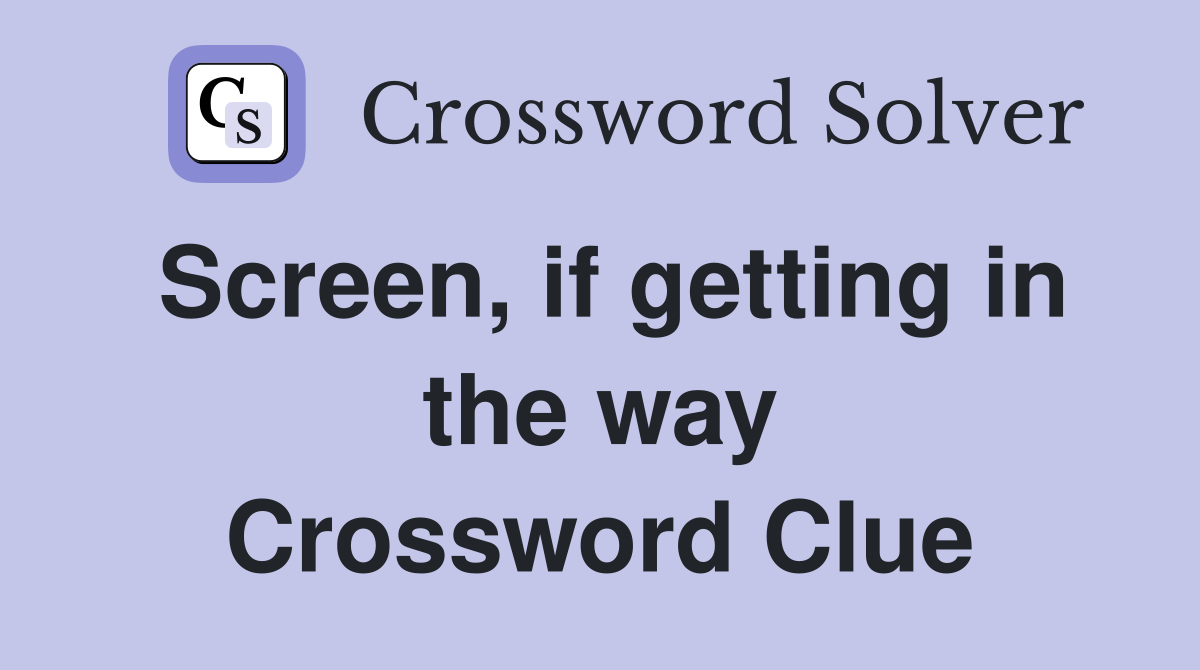 Screen, if getting in the way Crossword Clue