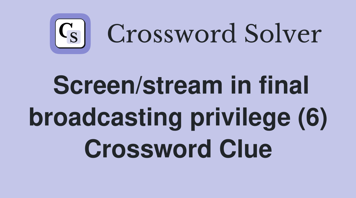Screen/stream in final broadcasting privilege (6) Crossword Clue