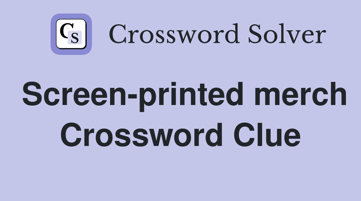 Screen-printed merch Crossword Clue