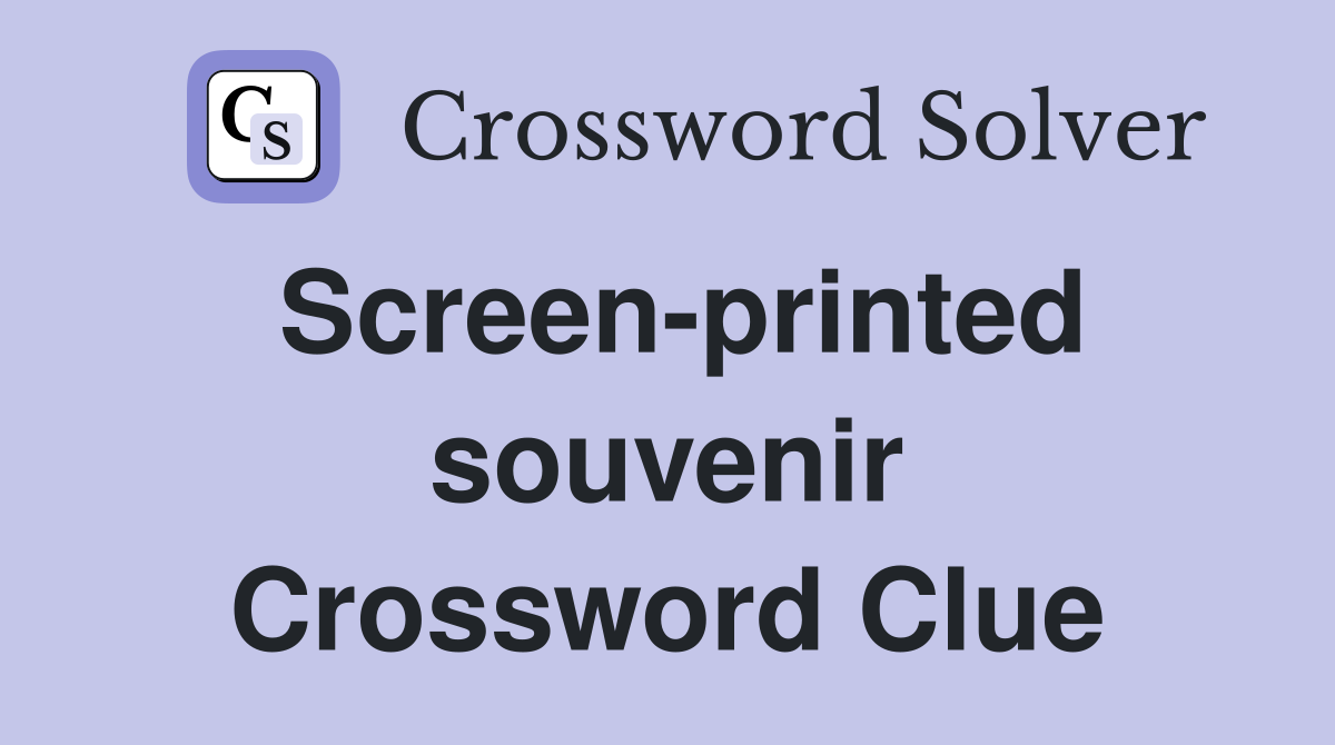Screen-printed souvenir Crossword Clue