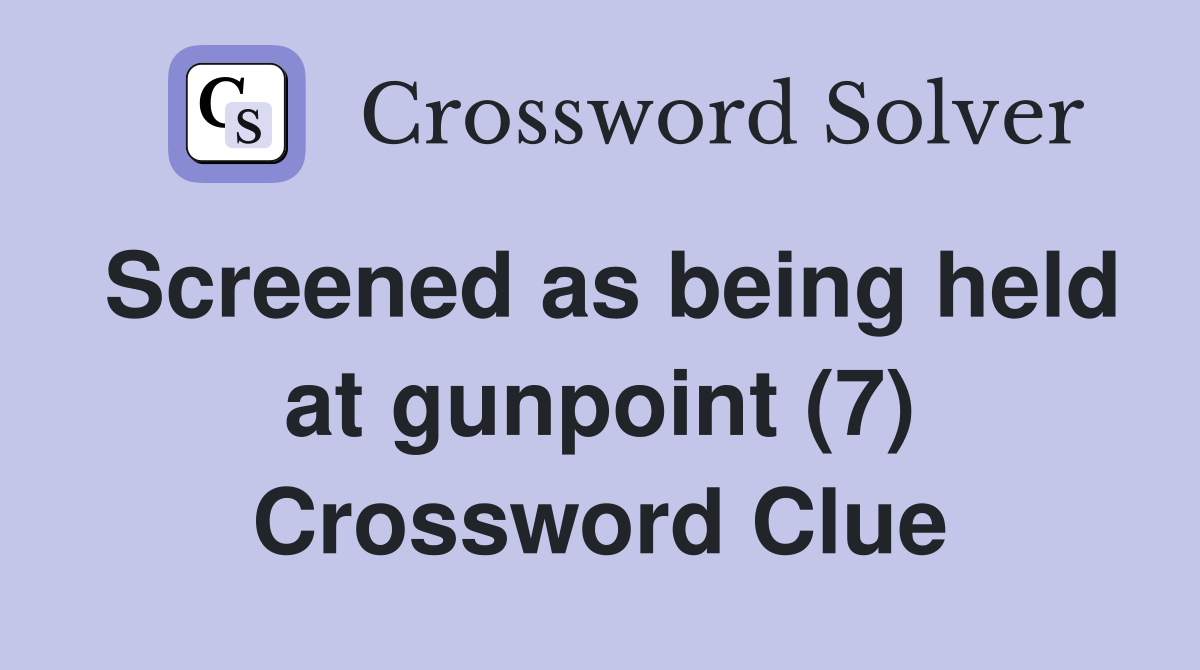Screened as being held at gunpoint (7) Crossword Clue