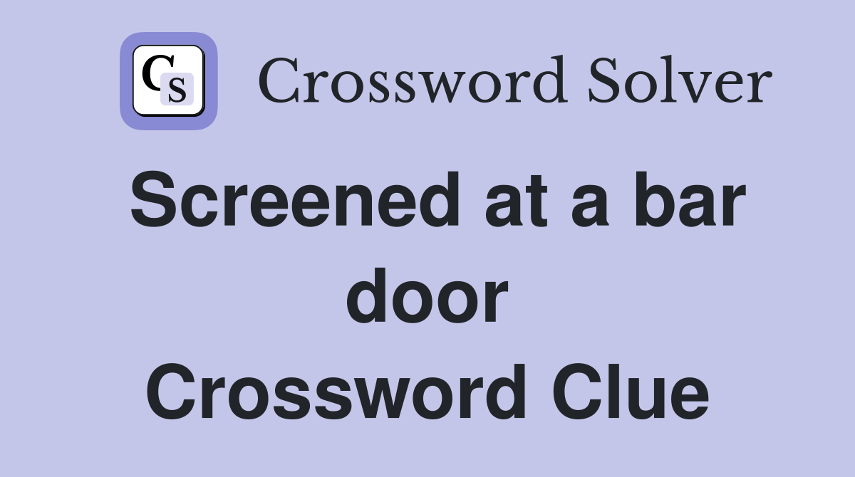 Screened at a bar door Crossword Clue
