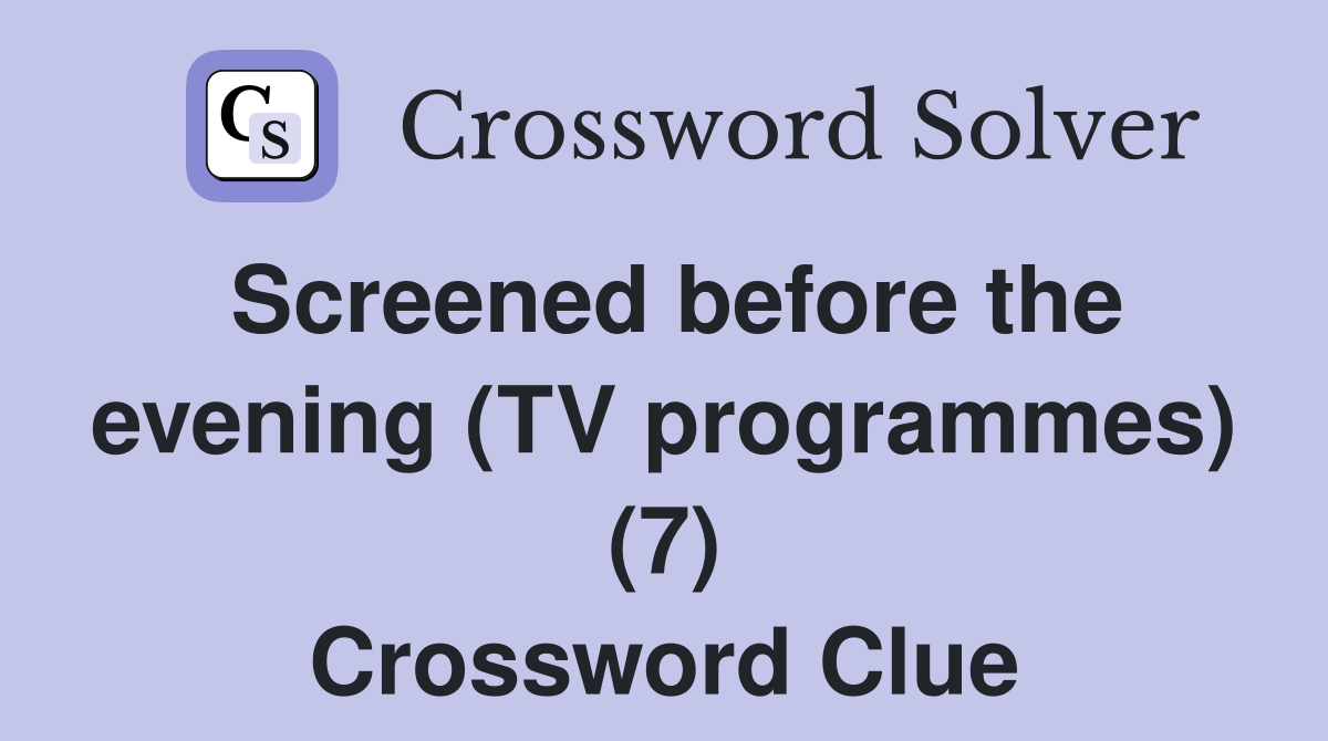 Screened before the evening (TV programmes) (7) Crossword Clue