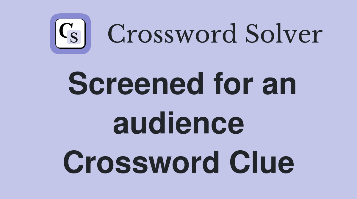Screened for an audience Crossword Clue