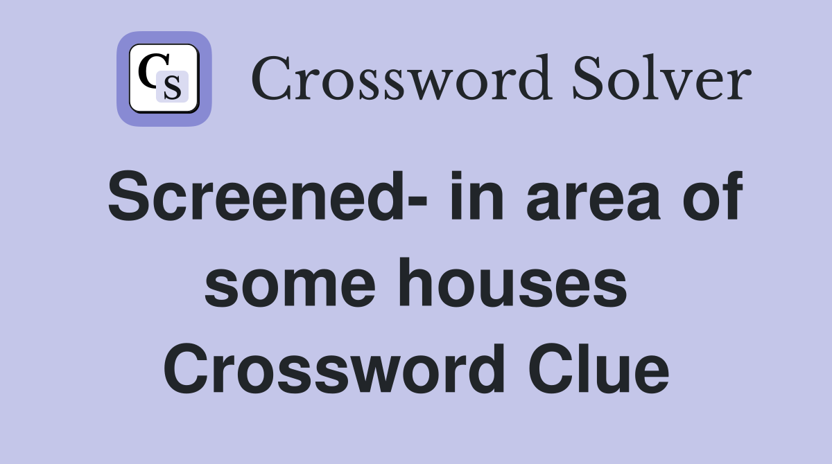 Screened- in area of some houses Crossword Clue