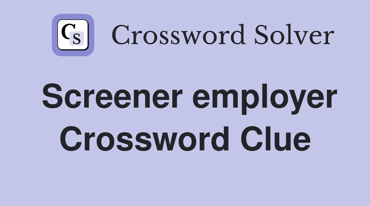 Screener employer Crossword Clue
