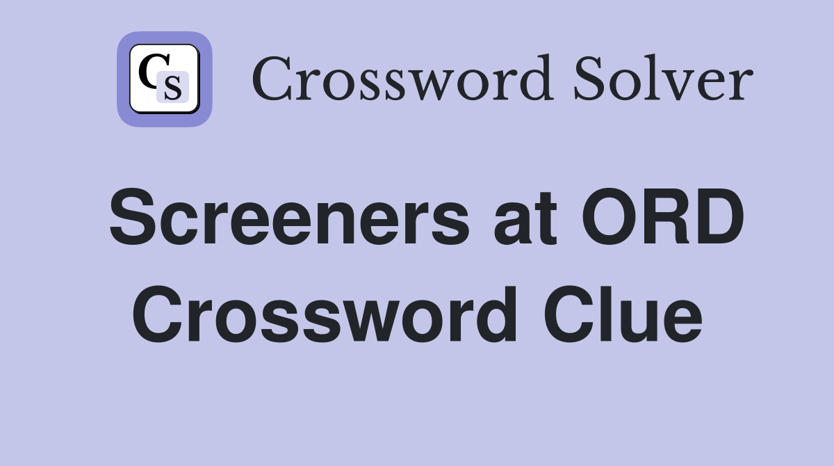 Screeners at ORD Crossword Clue