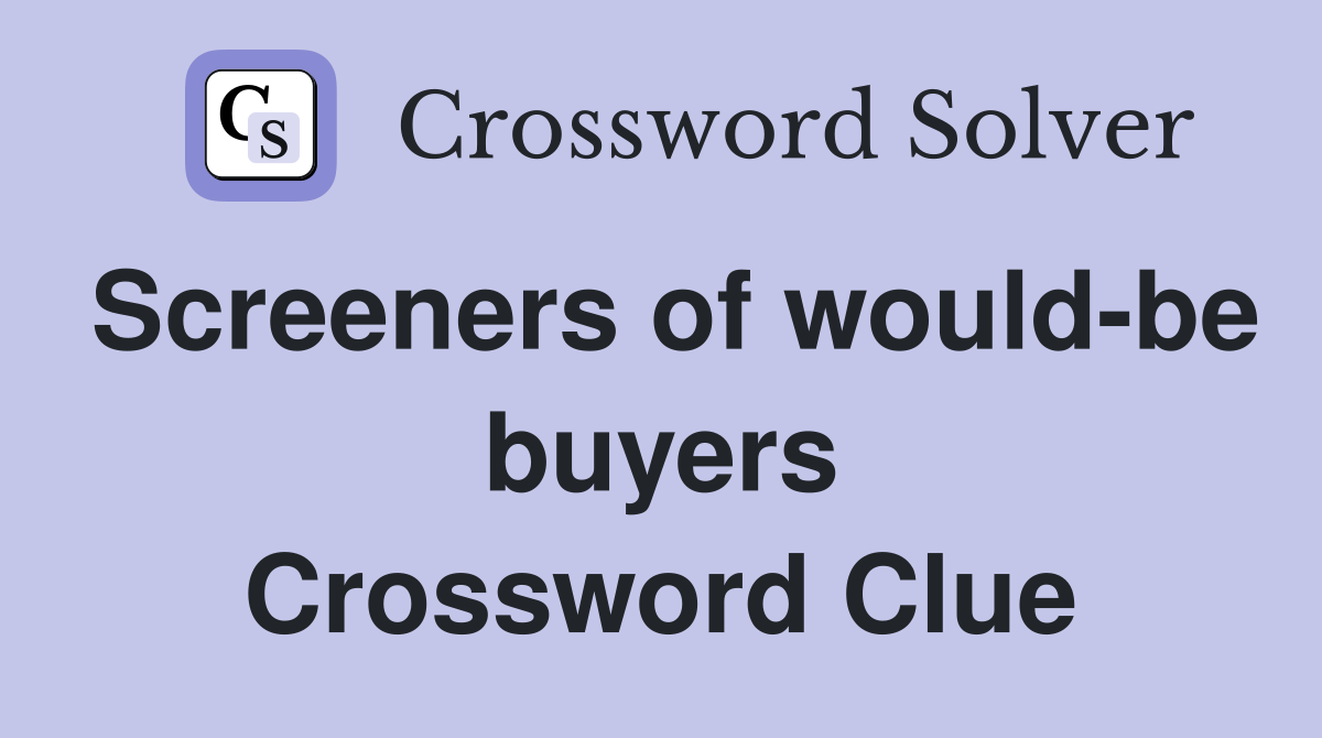 Screeners of would-be buyers Crossword Clue