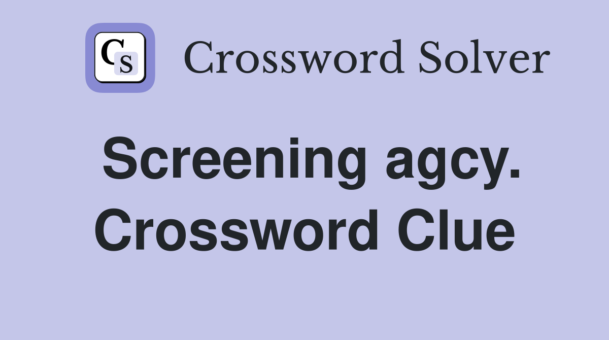 Screening agcy. Crossword Clue