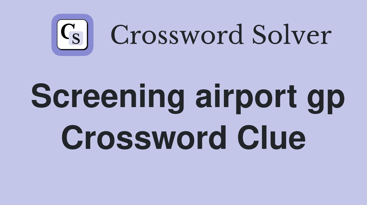 Screening airport gp Crossword Clue