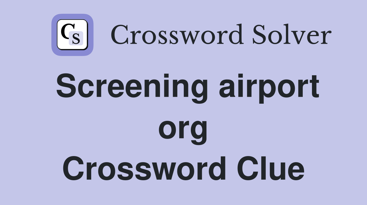 Screening airport org Crossword Clue