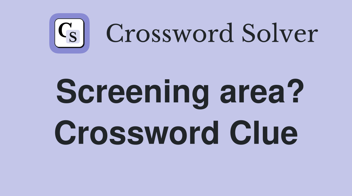 Screening area? Crossword Clue