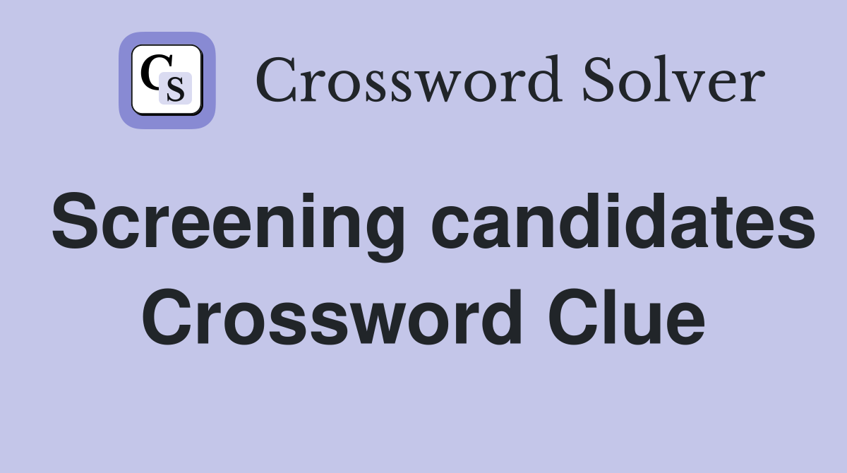 Screening candidates Crossword Clue