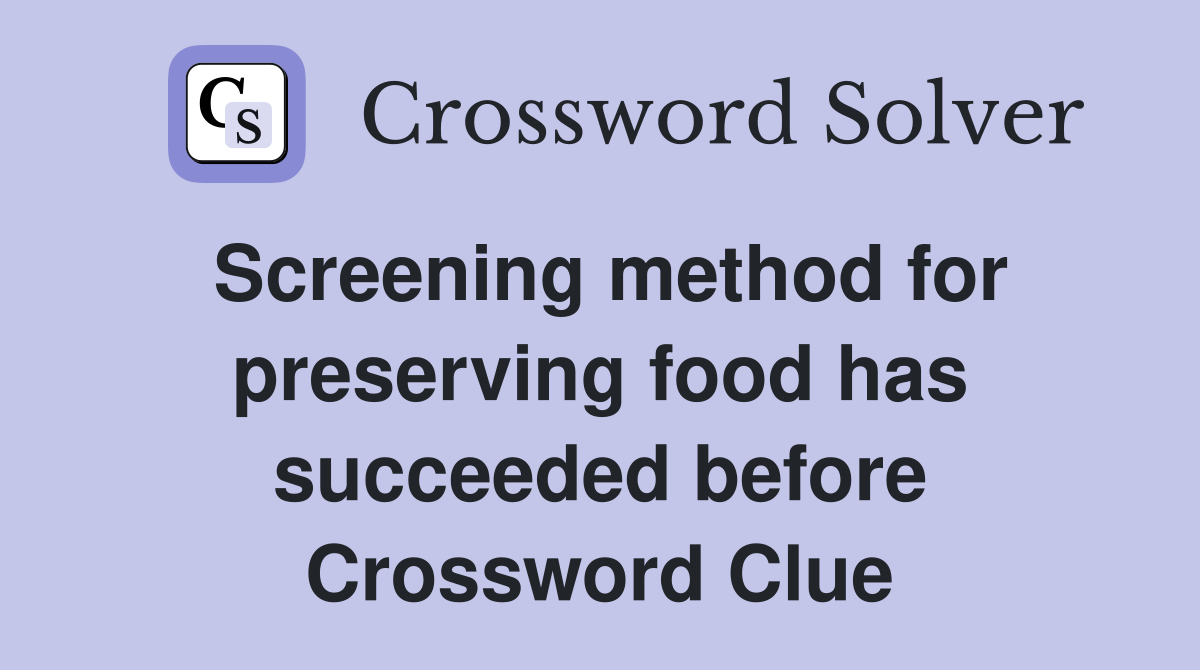 Screening method for preserving food has succeeded before Crossword Clue