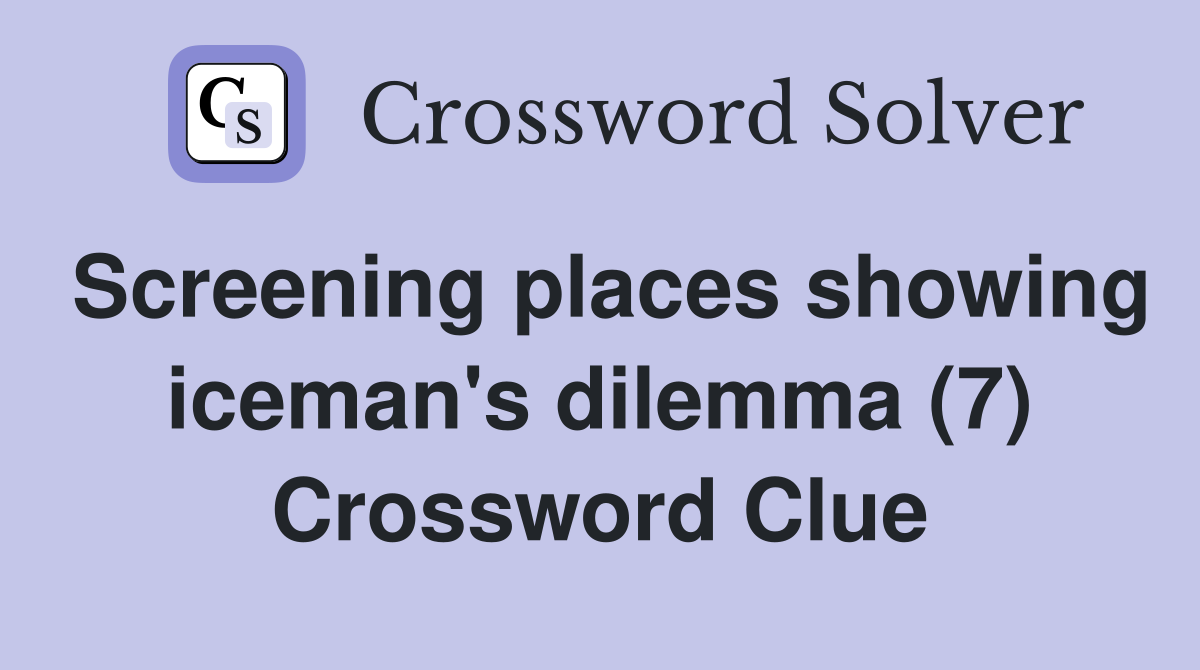 Screening places showing iceman's dilemma (7) Crossword Clue