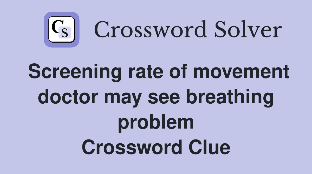 Screening rate of movement doctor may see breathing problem Crossword Clue
