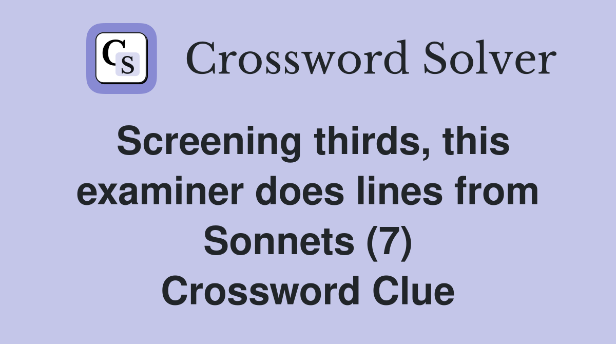 Screening thirds, this examiner does lines from Sonnets (7) Crossword Clue