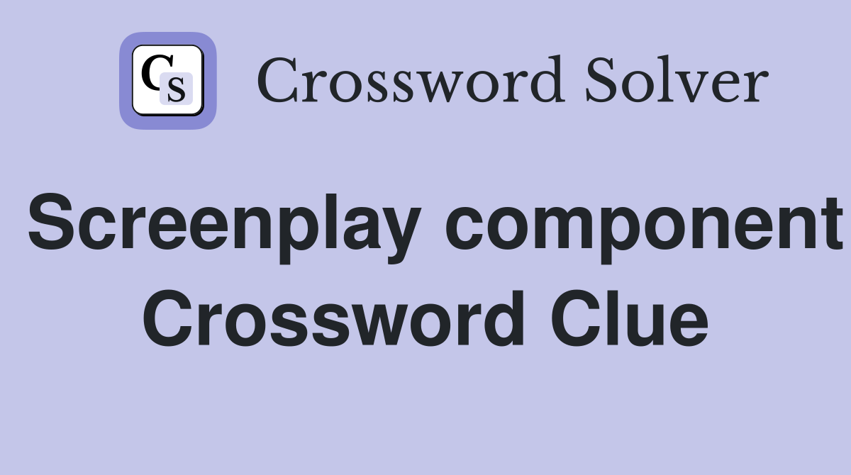 Screenplay component Crossword Clue