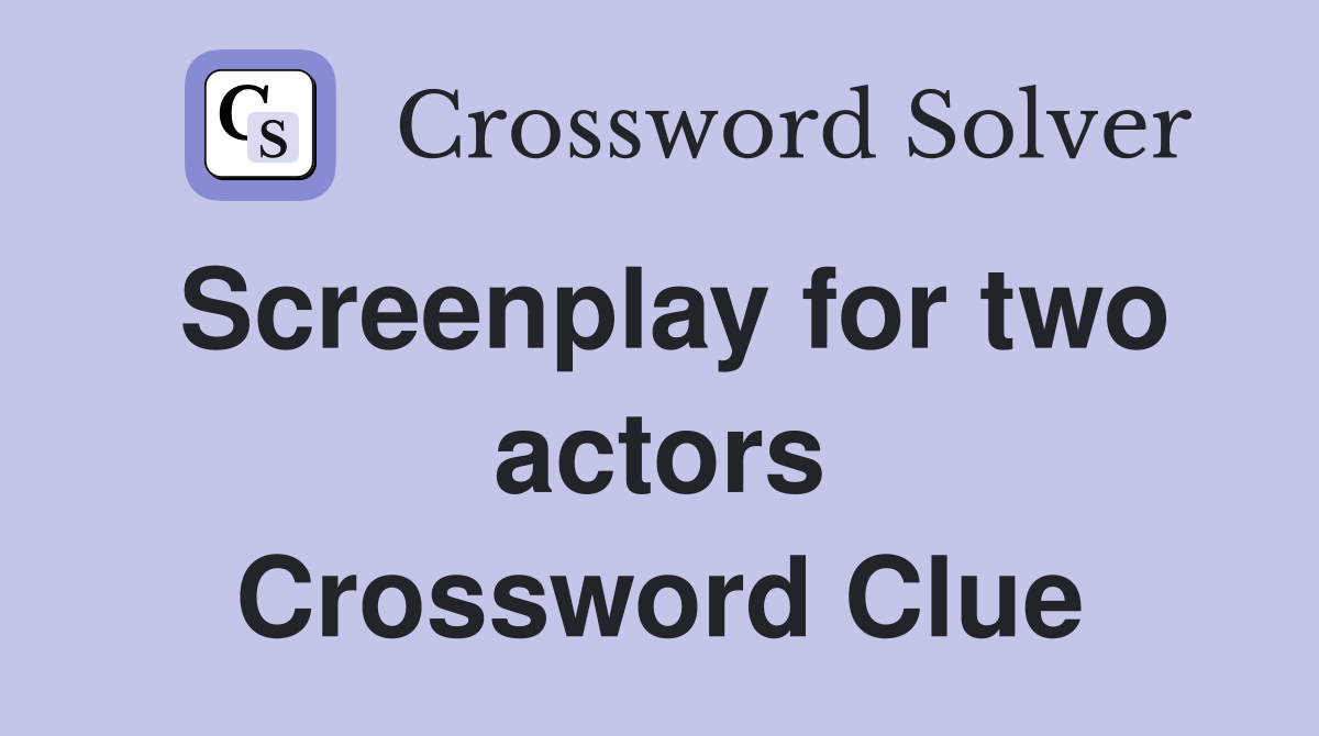 Screenplay for two actors Crossword Clue