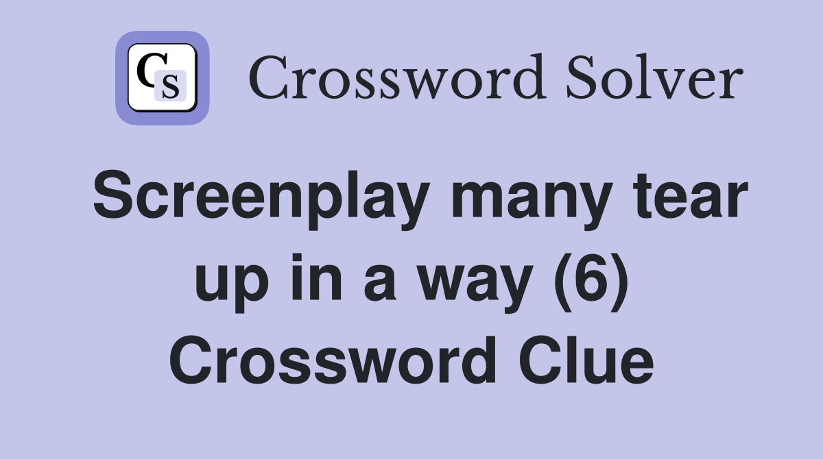 Screenplay many tear up in a way (6) Crossword Clue