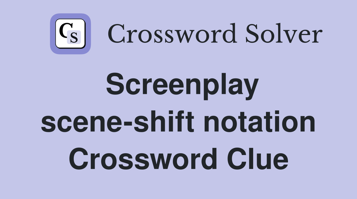 Screenplay scene-shift notation Crossword Clue