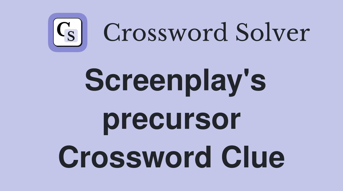 Screenplay's precursor Crossword Clue