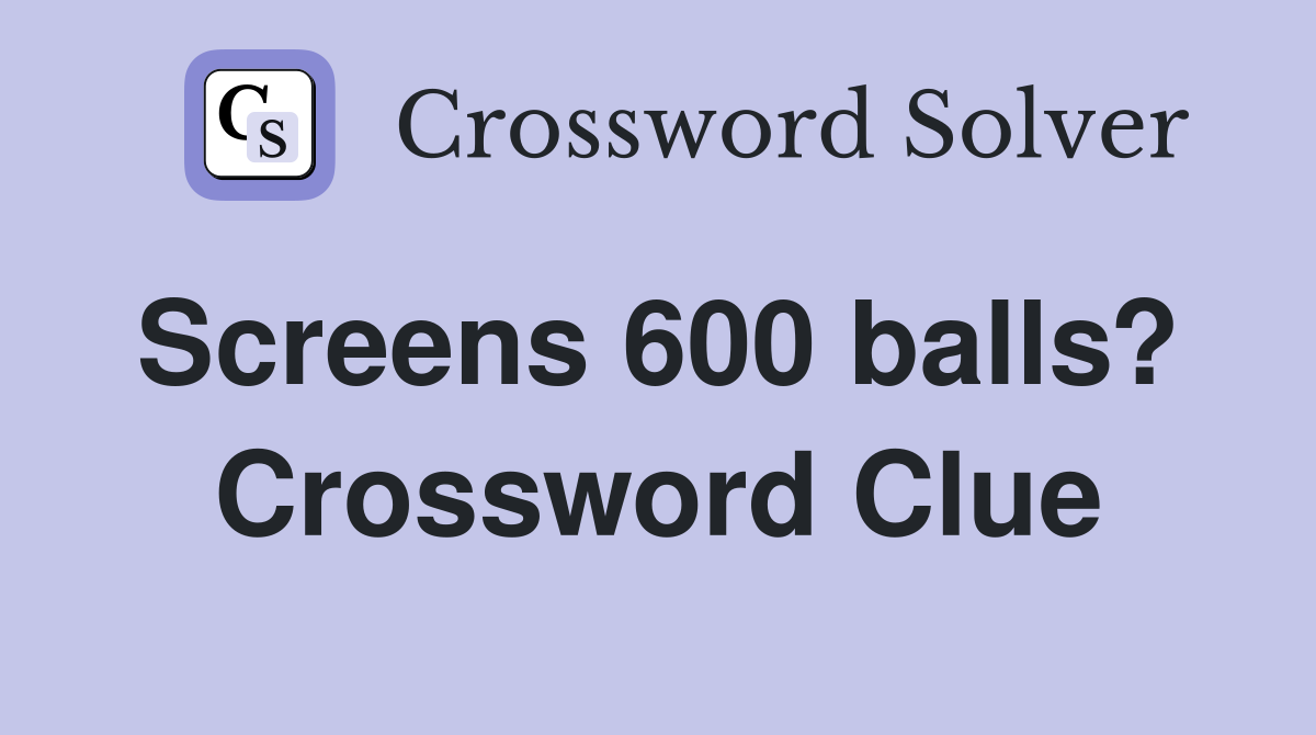 Screens 600 balls?  Crossword Clue