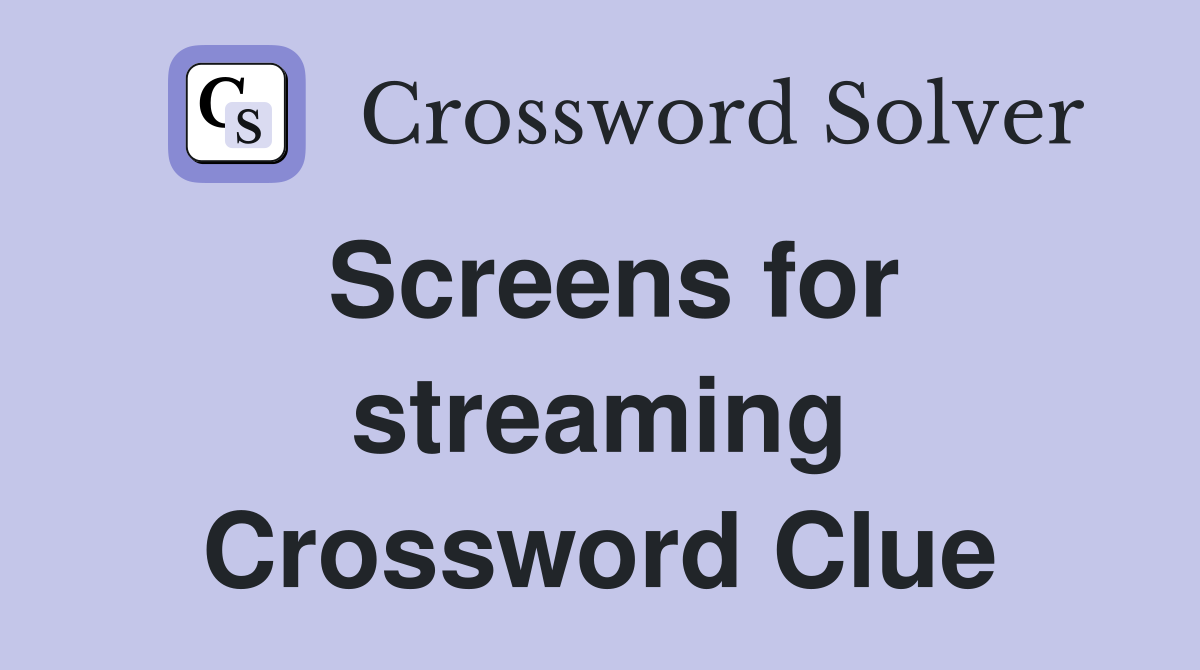 Screens for streaming Crossword Clue