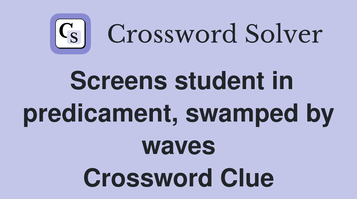 Screens student in predicament, swamped by waves Crossword Clue