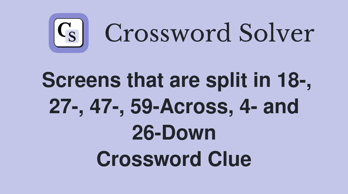 Screens that are split in 18-, 27-, 47-, 59-Across, 4- and 26-Down Crossword Clue