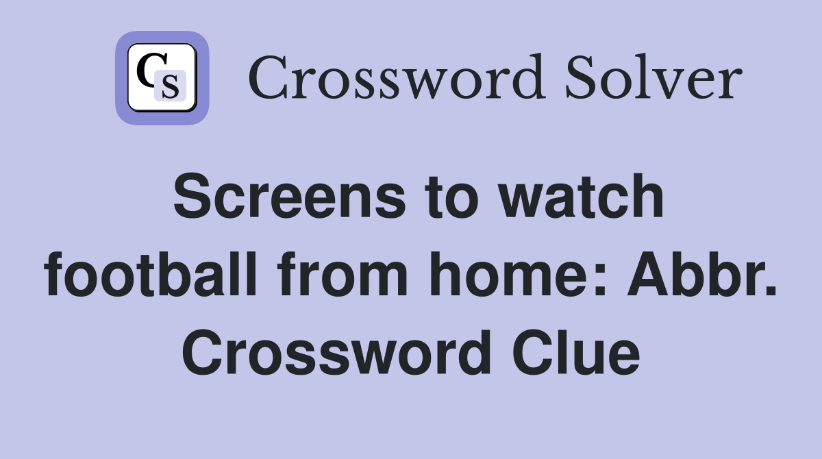 Screens to watch football from home: Abbr. Crossword Clue