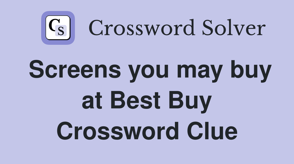 Screens you may buy at Best Buy Crossword Clue