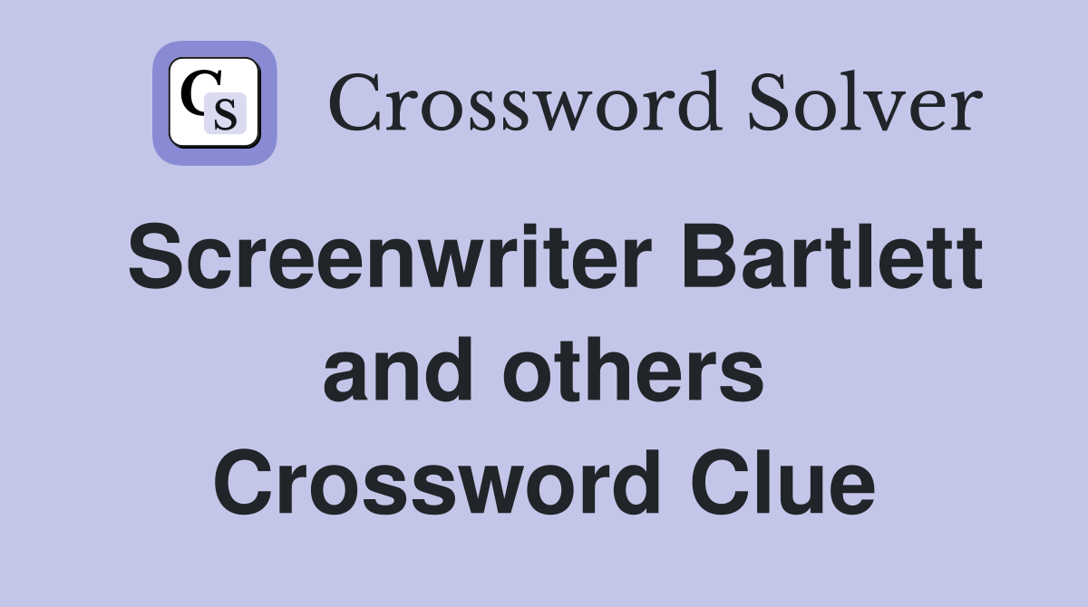 Screenwriter Bartlett and others Crossword Clue
