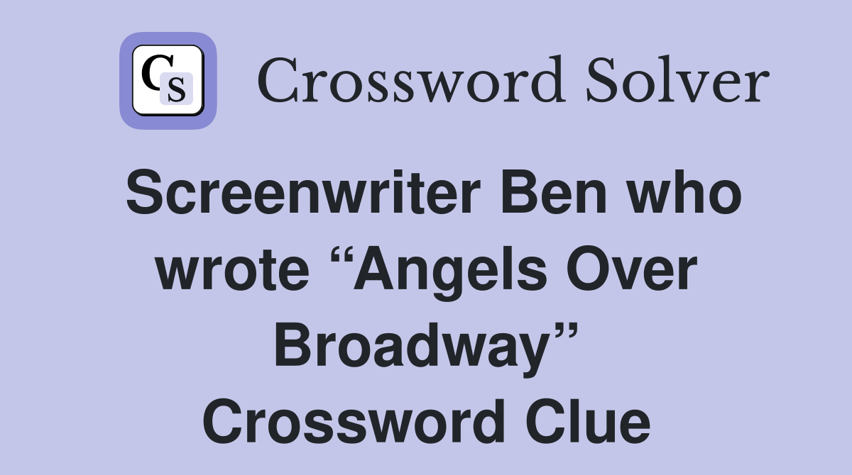 Screenwriter Ben who wrote “Angels Over Broadway” Crossword Clue