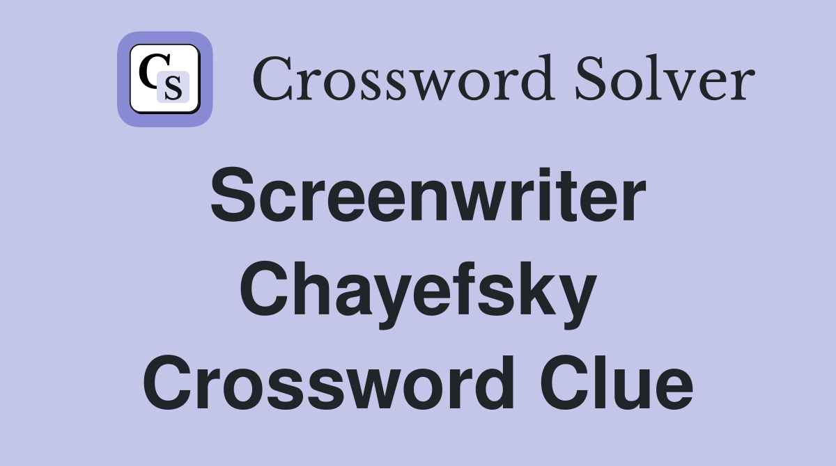 Screenwriter Chayefsky Crossword Clue