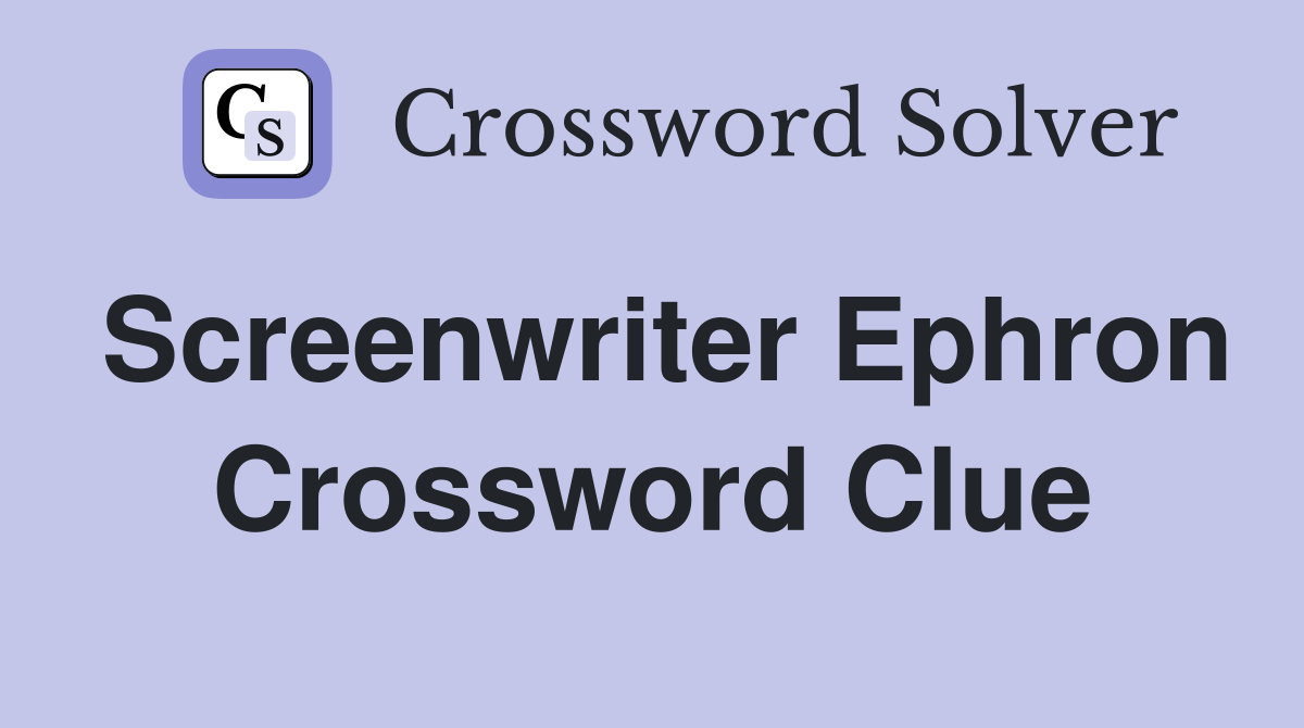 Screenwriter Ephron Crossword Clue
