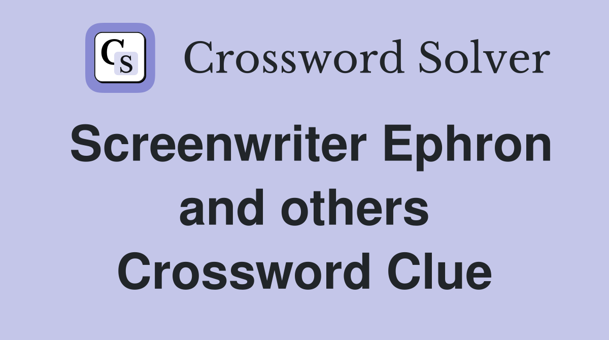 Screenwriter Ephron and others Crossword Clue