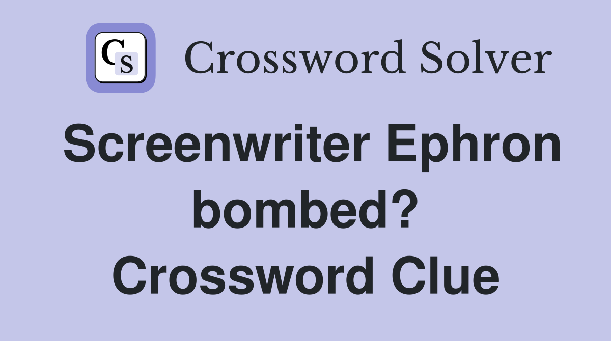 Screenwriter Ephron bombed? Crossword Clue