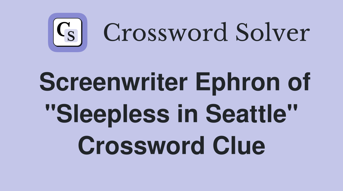 Screenwriter Ephron of "Sleepless in Seattle" Crossword Clue