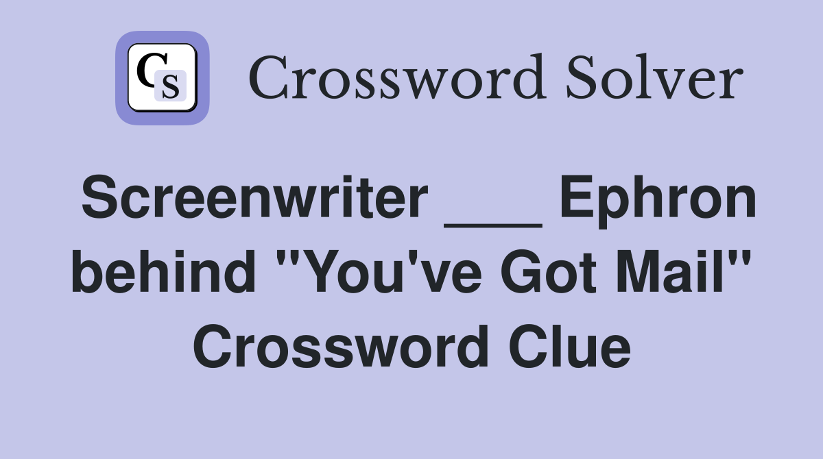 Screenwriter ___ Ephron behind "You've Got Mail" Crossword Clue