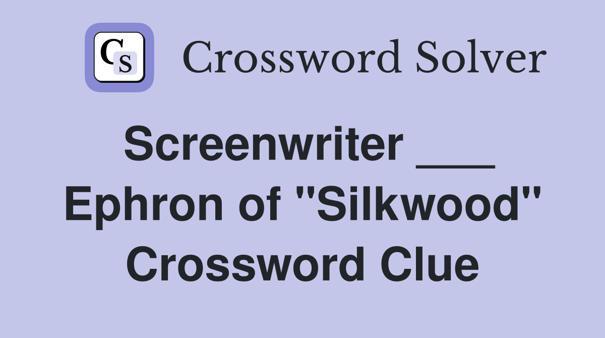 Screenwriter ___ Ephron of "Silkwood" Crossword Clue