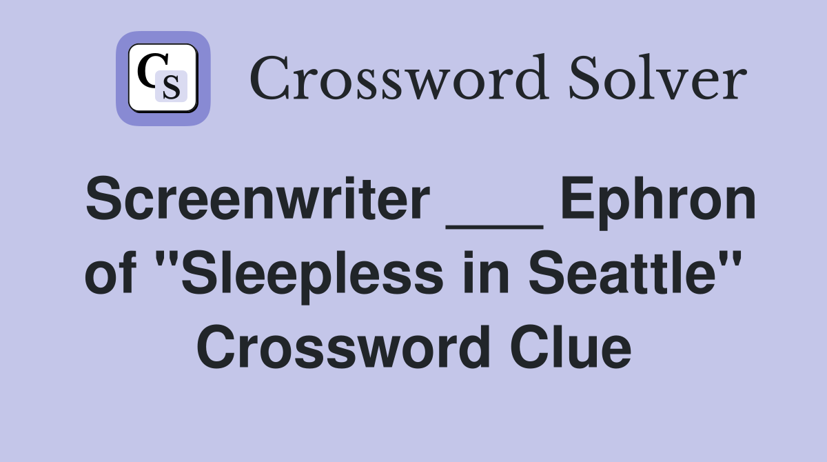 Screenwriter ___ Ephron of "Sleepless in Seattle" Crossword Clue
