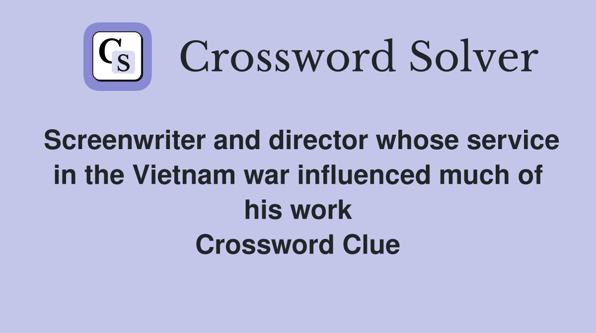 Screenwriter and director whose service in the Vietnam war influenced much of his work Crossword Clue