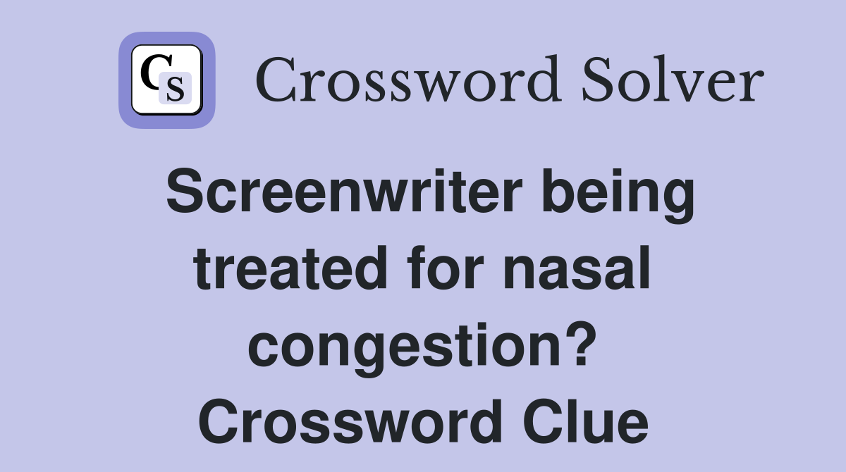 Screenwriter being treated for nasal congestion? Crossword Clue