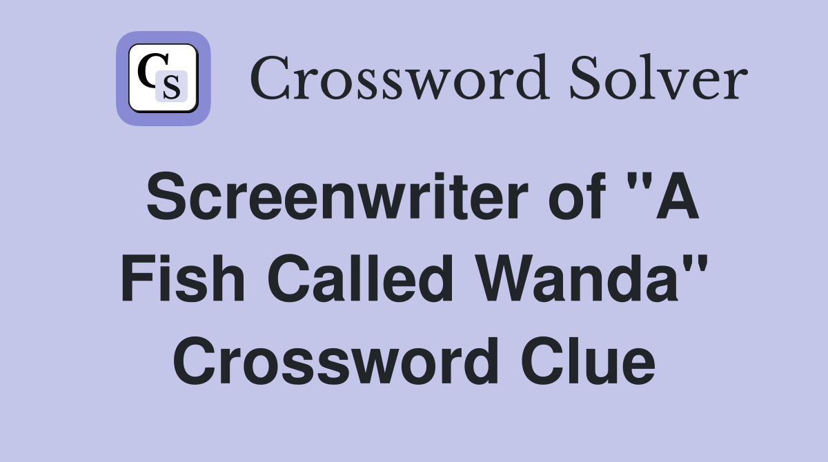 Screenwriter of "A Fish Called Wanda" Crossword Clue