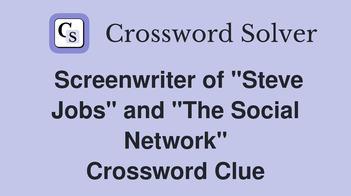 Screenwriter of "Steve Jobs" and "The Social Network" Crossword Clue
