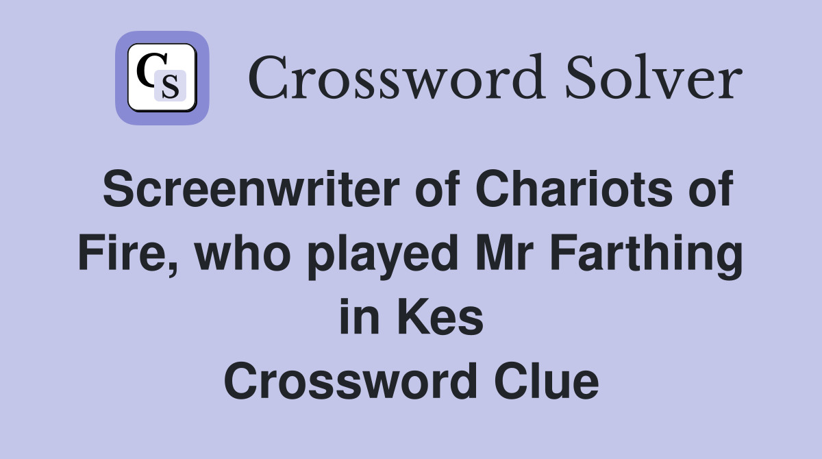 Screenwriter of Chariots of Fire, who played Mr Farthing in Kes Crossword Clue