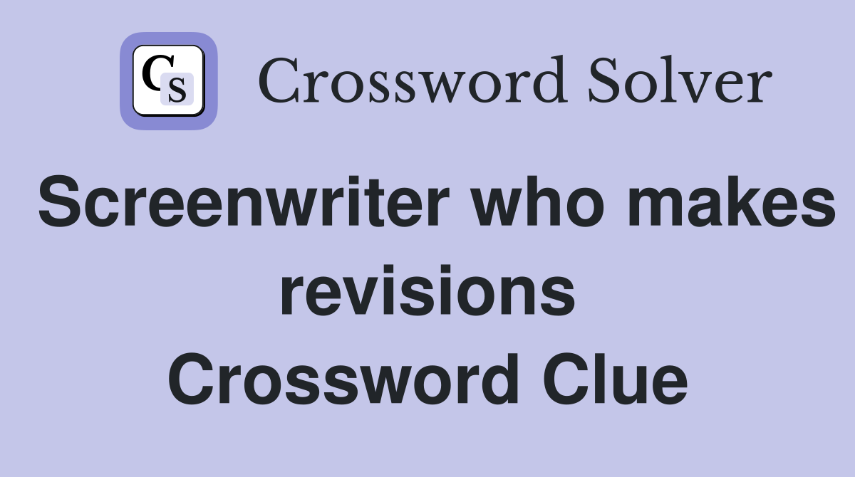 Screenwriter who makes revisions Crossword Clue