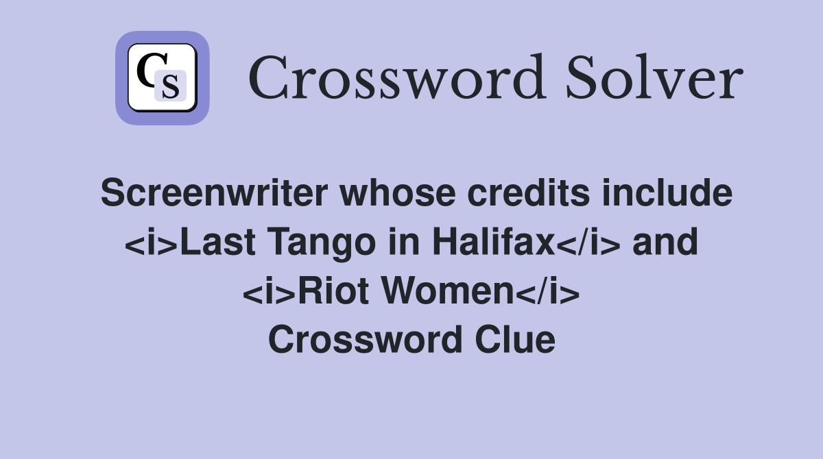 Screenwriter whose credits include <i>Last Tango in Halifax</i> and <i>Riot Women</i> Crossword Clue