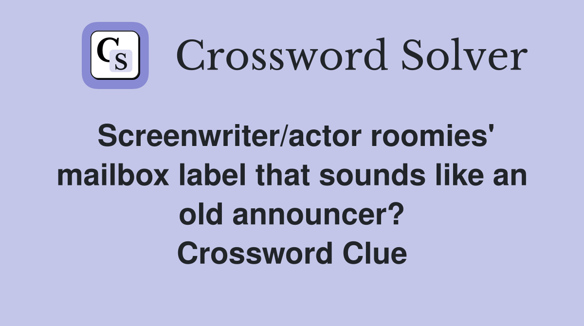 Screenwriter/actor roomies' mailbox label that sounds like an old announcer? Crossword Clue